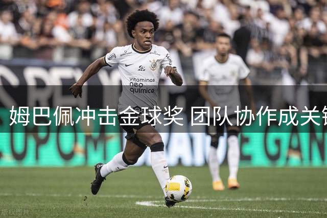 姆巴佩冲击金球奖 团队协作成关键助力