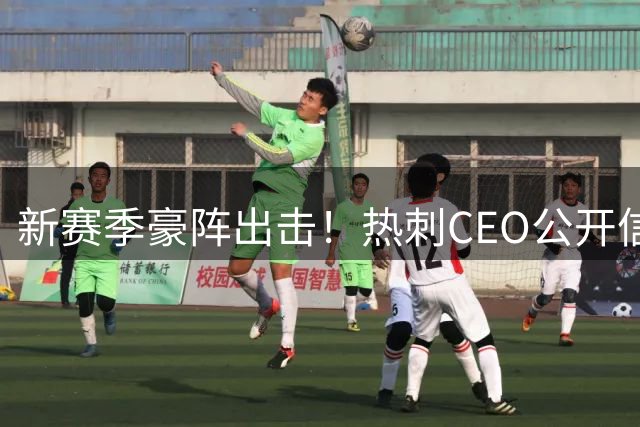 新赛季豪阵出击！热刺CEO公开信：目标打造具备顶级竞争力的球队